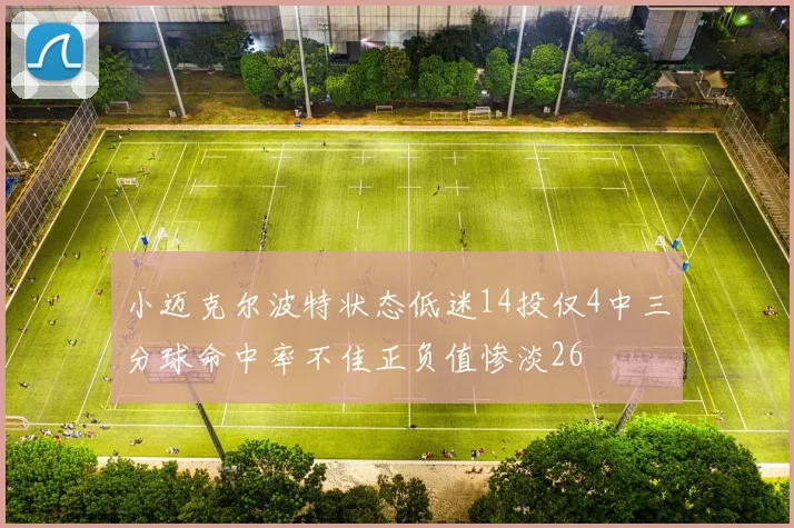 小迈克尔波特状态低迷14投仅4中三分球命中率不佳正负值惨淡26